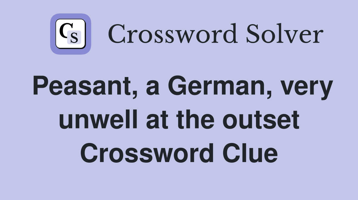 Peasant, a German, very unwell at the outset Crossword Clue Answers